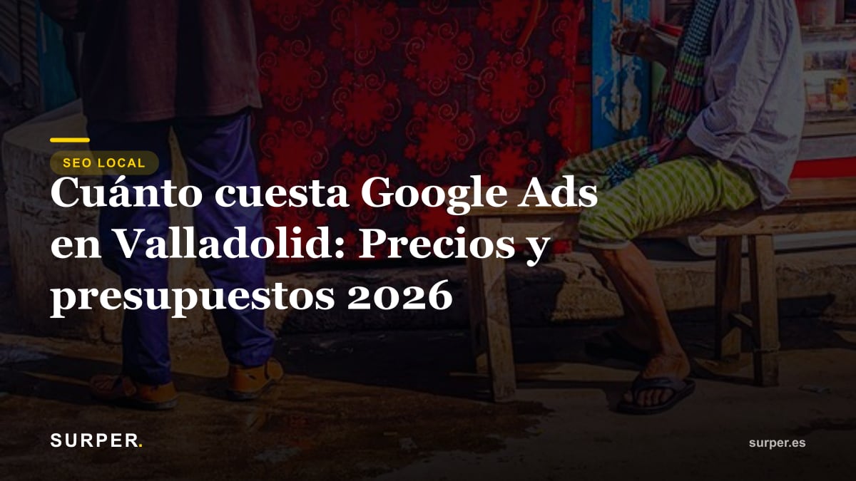 Cuánto cuesta Google Ads en Valladolid: Precios y presupuestos 2026