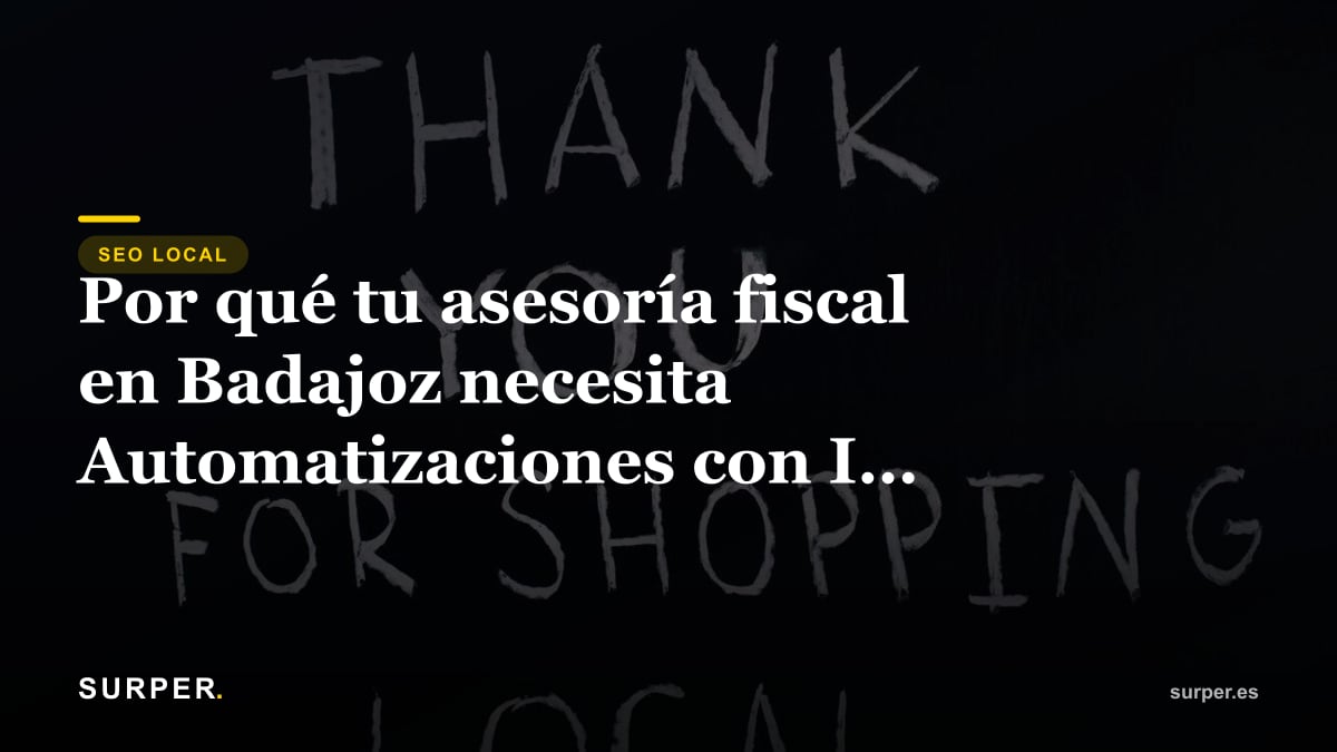 Por qué tu asesoría fiscal en Badajoz necesita Automatizaciones con IA urgentemente