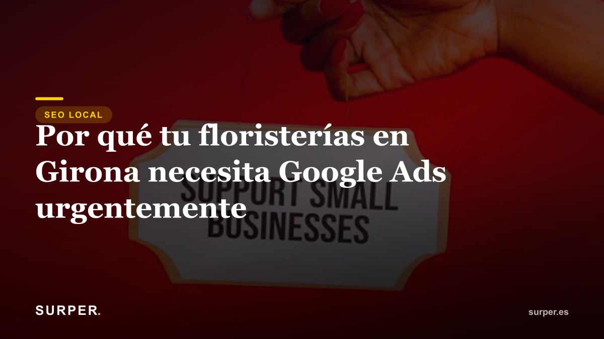Por qué tu floristería en Girona necesita Google Ads urgentemente