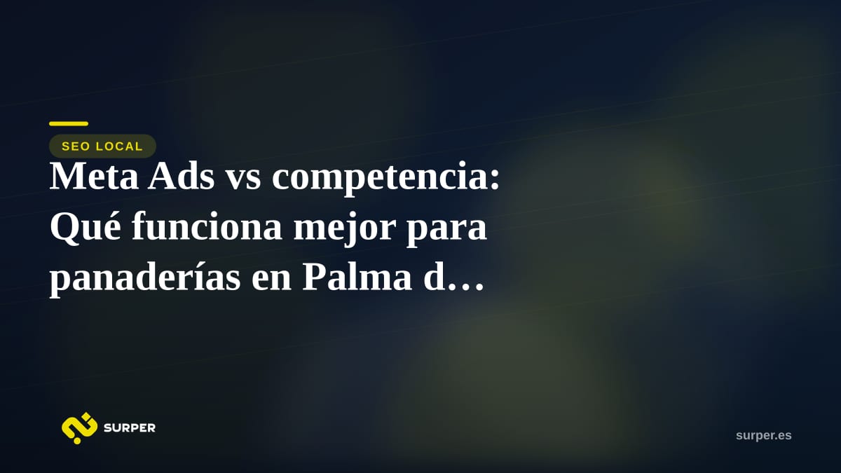 Meta Ads vs competencia: Qué funciona mejor para panaderías en Palma de Mallorca