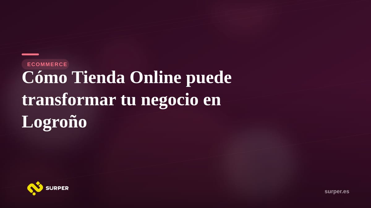 Cómo Tienda Online puede transformar tu negocio en Logroño