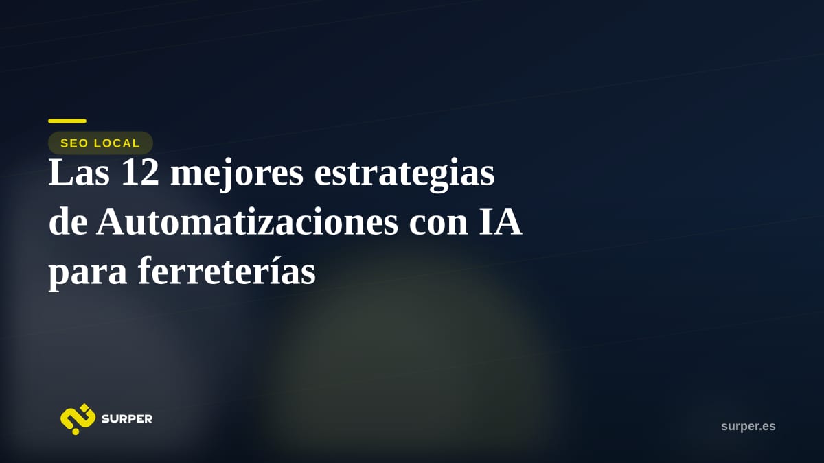 Las 12 mejores estrategias de Automatizaciones con IA para ferreterías