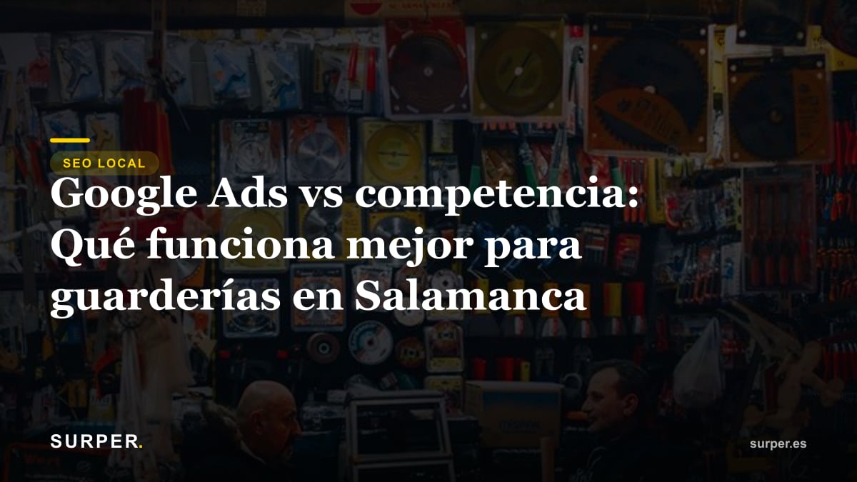 Google Ads vs competencia: Qué funciona mejor para guarderías en Salamanca