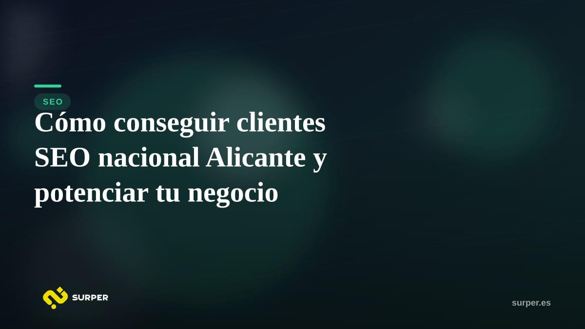 Cómo conseguir clientes SEO nacional Alicante y potenciar tu negocio