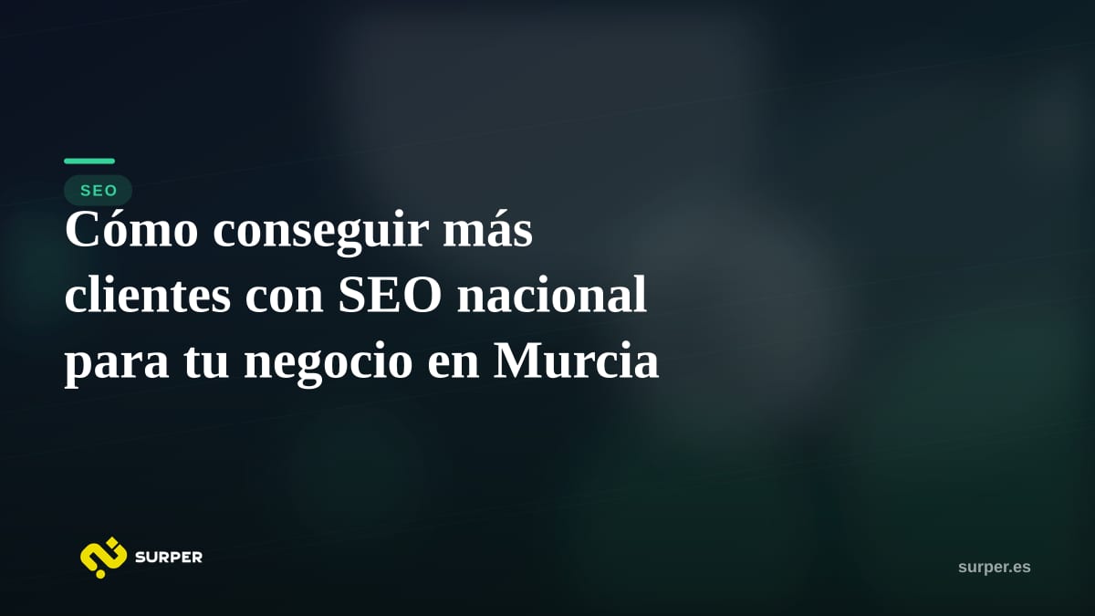 Cómo conseguir más clientes con SEO nacional para tu negocio en Murcia