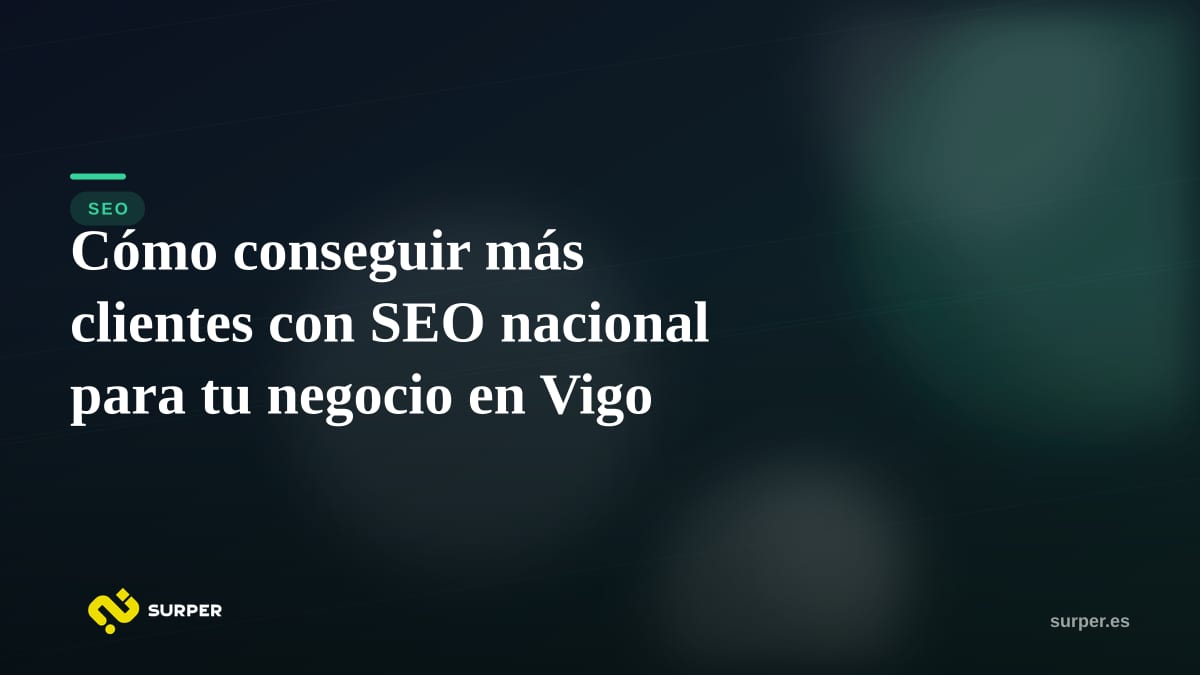 Cómo conseguir más clientes con SEO nacional para tu negocio en Vigo