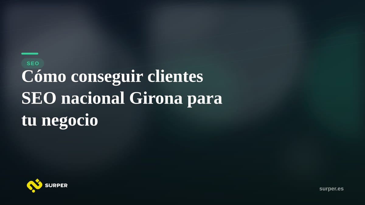 Cómo conseguir clientes SEO nacional Girona para tu negocio