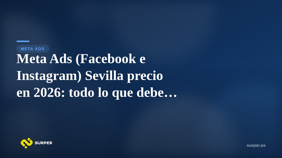 Meta Ads (Facebook e Instagram) Sevilla precio en 2026: todo lo que debes saber