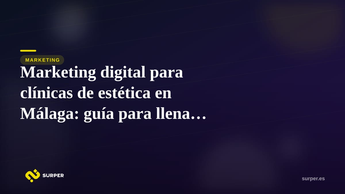 Marketing digital para clínicas de estética en Málaga: guía para llenar tu negocio