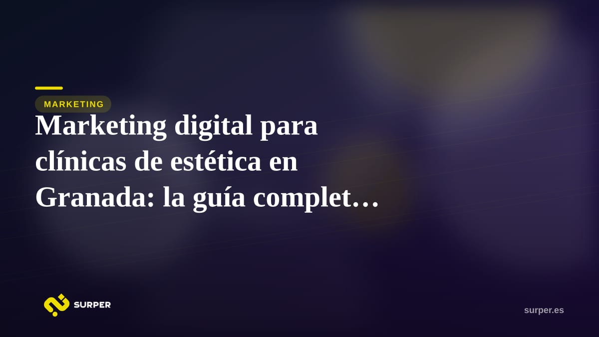 Marketing digital para clínicas de estética en Granada: la guía completa para llenar tu negocio
